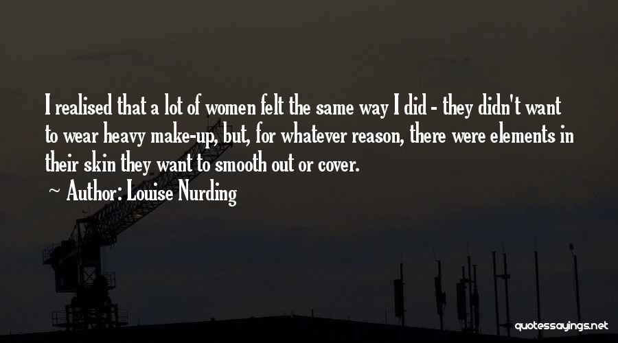 Louise Nurding Quotes: I Realised That A Lot Of Women Felt The Same Way I Did - They Didn't Want To Wear Heavy