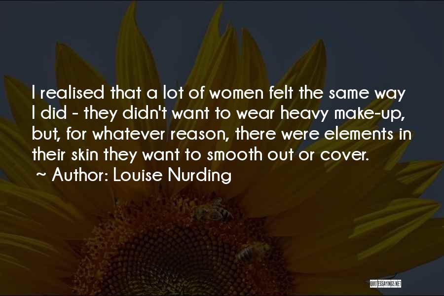 Louise Nurding Quotes: I Realised That A Lot Of Women Felt The Same Way I Did - They Didn't Want To Wear Heavy