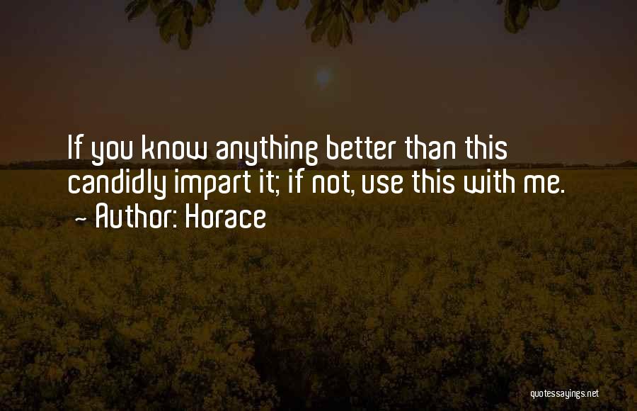 Horace Quotes: If You Know Anything Better Than This Candidly Impart It; If Not, Use This With Me.