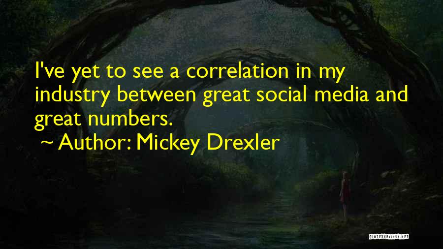 Mickey Drexler Quotes: I've Yet To See A Correlation In My Industry Between Great Social Media And Great Numbers.