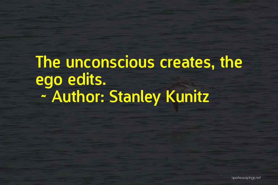 Stanley Kunitz Quotes: The Unconscious Creates, The Ego Edits.