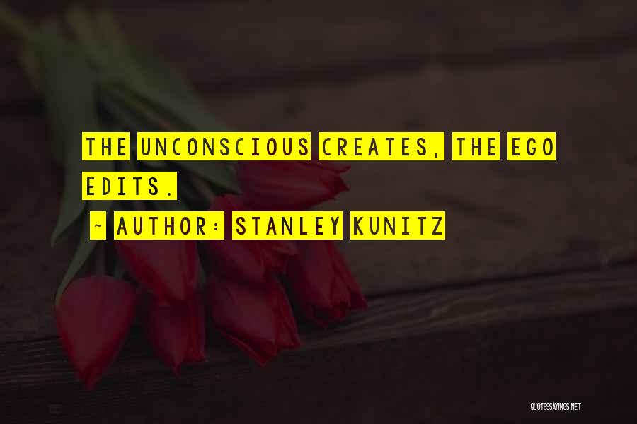 Stanley Kunitz Quotes: The Unconscious Creates, The Ego Edits.