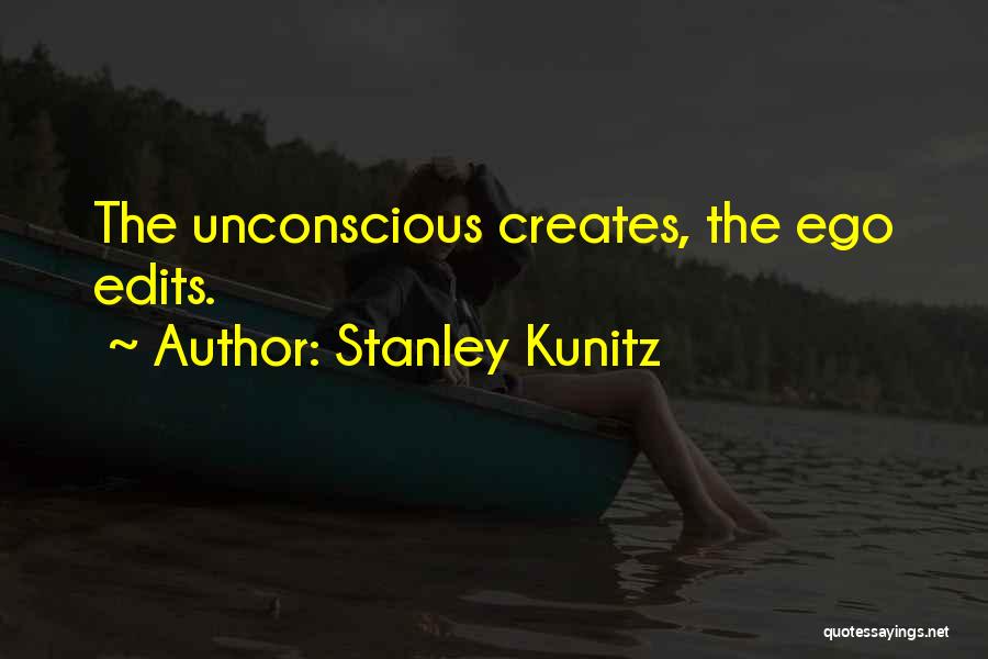 Stanley Kunitz Quotes: The Unconscious Creates, The Ego Edits.