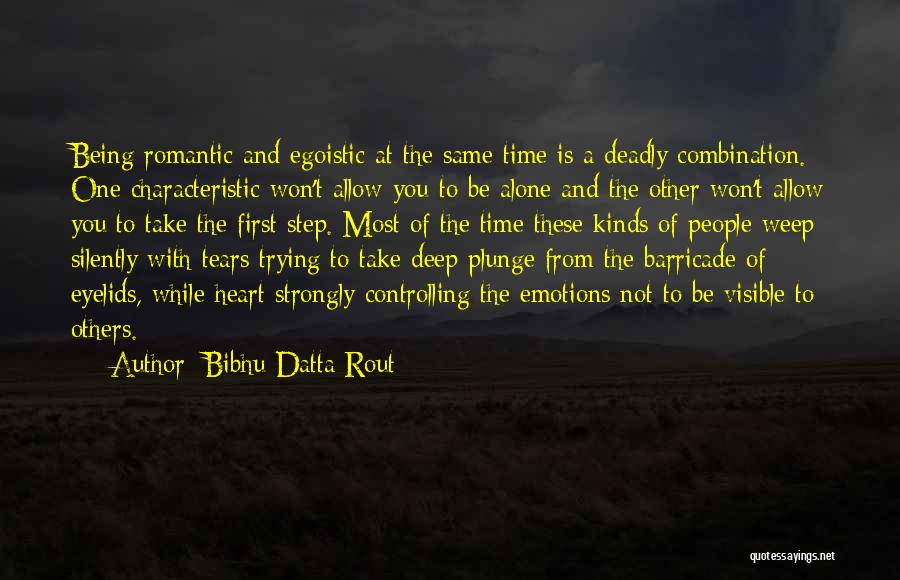 Bibhu Datta Rout Quotes: Being Romantic And Egoistic At The Same Time Is A Deadly Combination. One Characteristic Won't Allow You To Be Alone