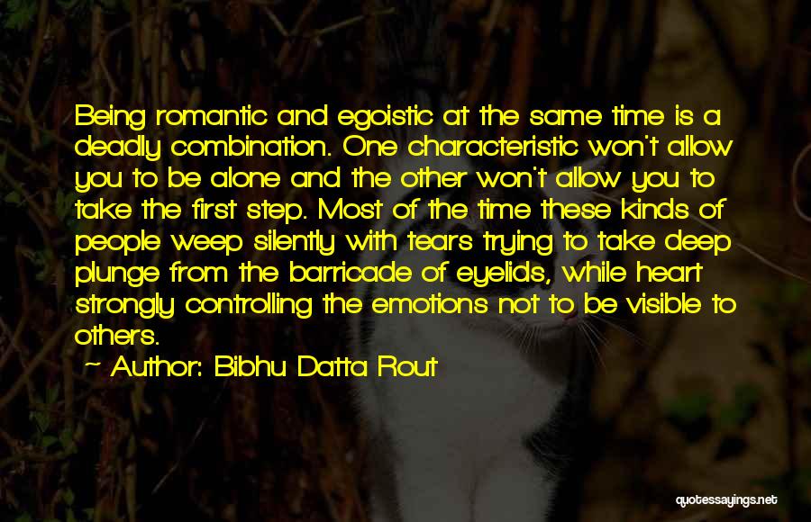 Bibhu Datta Rout Quotes: Being Romantic And Egoistic At The Same Time Is A Deadly Combination. One Characteristic Won't Allow You To Be Alone