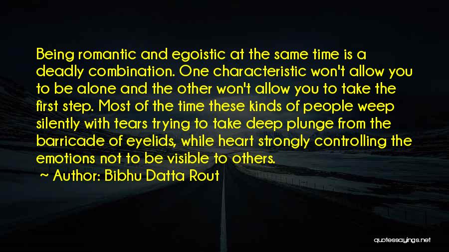 Bibhu Datta Rout Quotes: Being Romantic And Egoistic At The Same Time Is A Deadly Combination. One Characteristic Won't Allow You To Be Alone