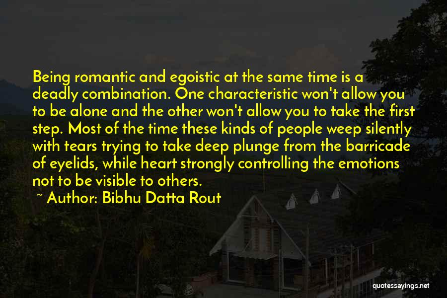 Bibhu Datta Rout Quotes: Being Romantic And Egoistic At The Same Time Is A Deadly Combination. One Characteristic Won't Allow You To Be Alone