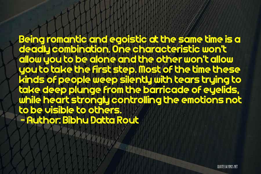 Bibhu Datta Rout Quotes: Being Romantic And Egoistic At The Same Time Is A Deadly Combination. One Characteristic Won't Allow You To Be Alone