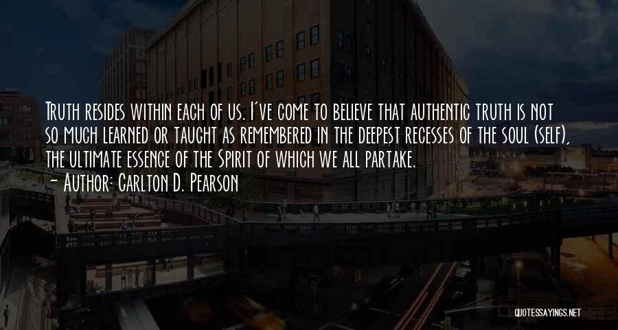 Carlton D. Pearson Quotes: Truth Resides Within Each Of Us. I've Come To Believe That Authentic Truth Is Not So Much Learned Or Taught