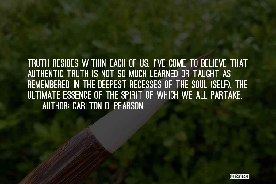 Carlton D. Pearson Quotes: Truth Resides Within Each Of Us. I've Come To Believe That Authentic Truth Is Not So Much Learned Or Taught