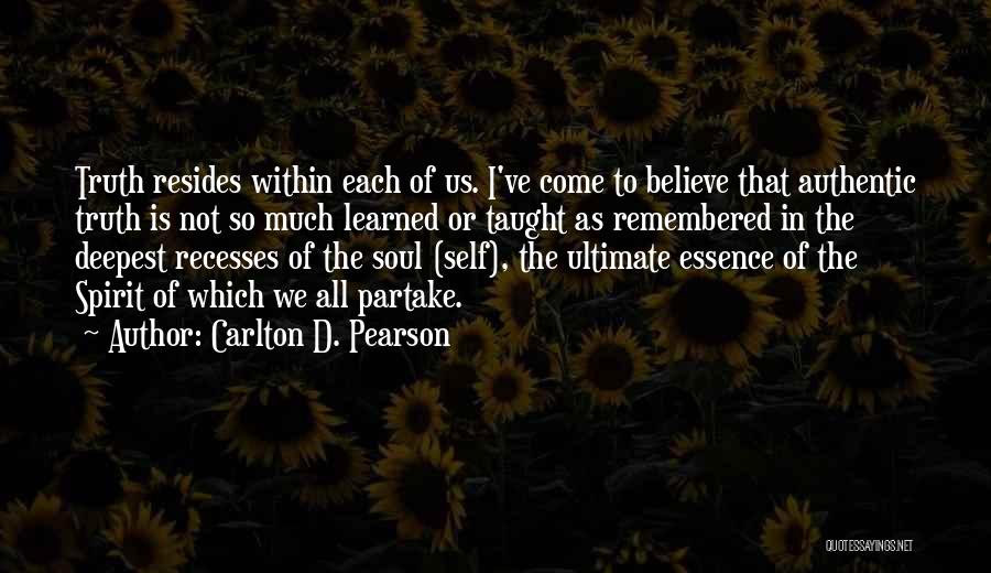 Carlton D. Pearson Quotes: Truth Resides Within Each Of Us. I've Come To Believe That Authentic Truth Is Not So Much Learned Or Taught