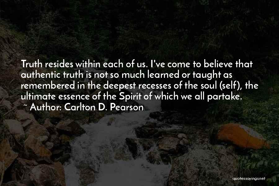Carlton D. Pearson Quotes: Truth Resides Within Each Of Us. I've Come To Believe That Authentic Truth Is Not So Much Learned Or Taught