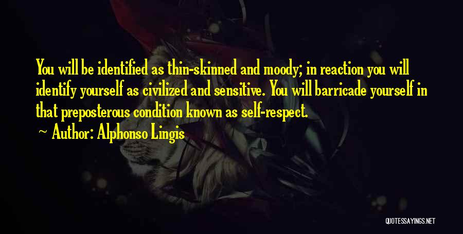 Alphonso Lingis Quotes: You Will Be Identified As Thin-skinned And Moody; In Reaction You Will Identify Yourself As Civilized And Sensitive. You Will