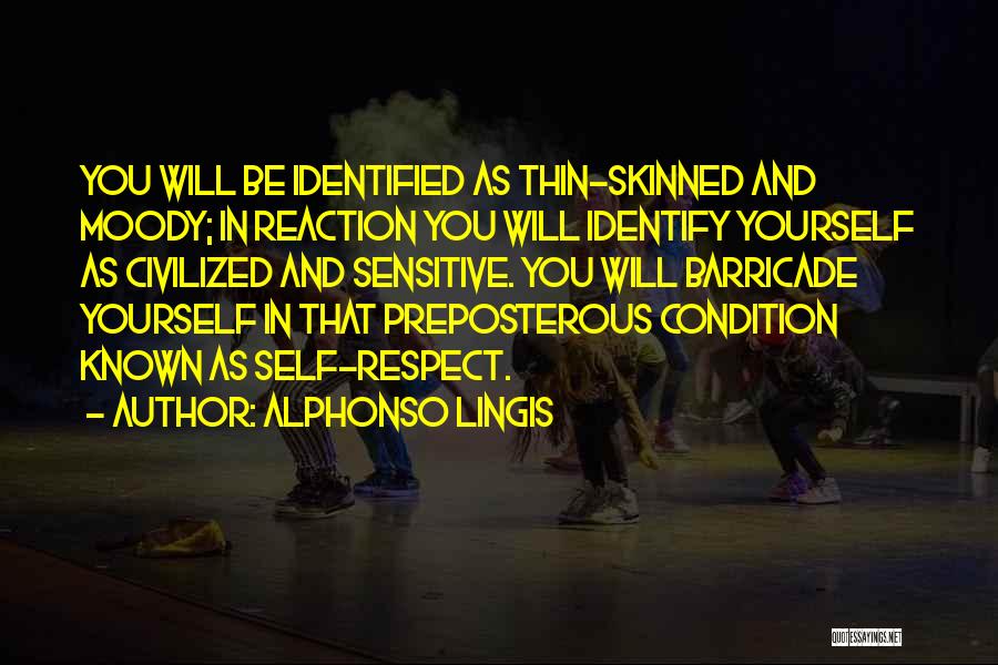Alphonso Lingis Quotes: You Will Be Identified As Thin-skinned And Moody; In Reaction You Will Identify Yourself As Civilized And Sensitive. You Will