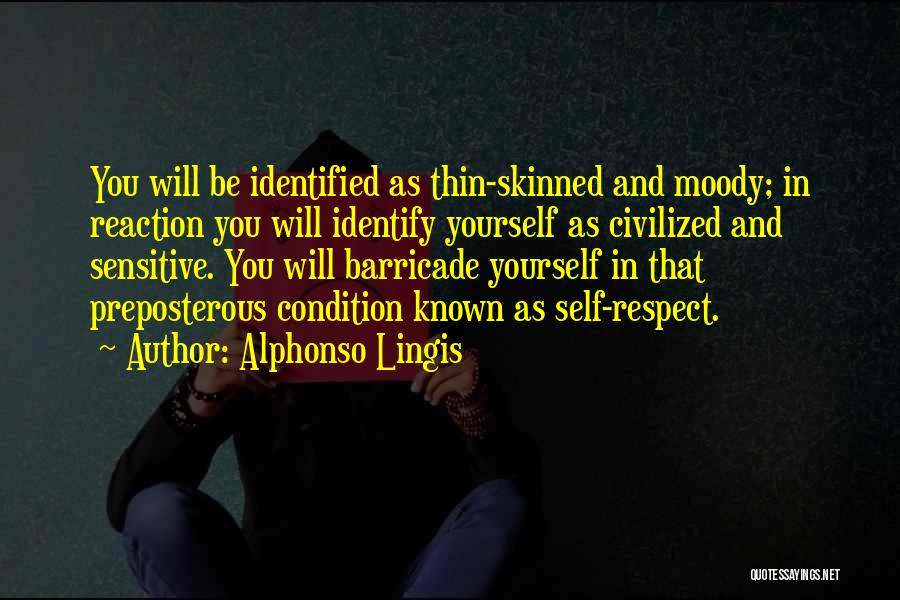 Alphonso Lingis Quotes: You Will Be Identified As Thin-skinned And Moody; In Reaction You Will Identify Yourself As Civilized And Sensitive. You Will