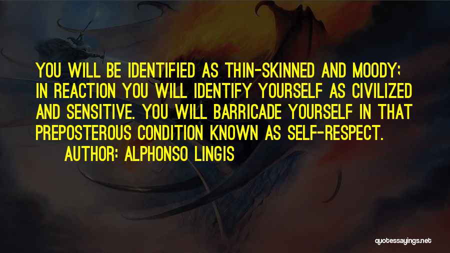 Alphonso Lingis Quotes: You Will Be Identified As Thin-skinned And Moody; In Reaction You Will Identify Yourself As Civilized And Sensitive. You Will