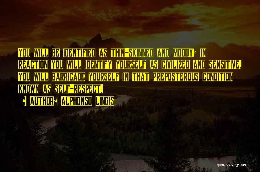 Alphonso Lingis Quotes: You Will Be Identified As Thin-skinned And Moody; In Reaction You Will Identify Yourself As Civilized And Sensitive. You Will