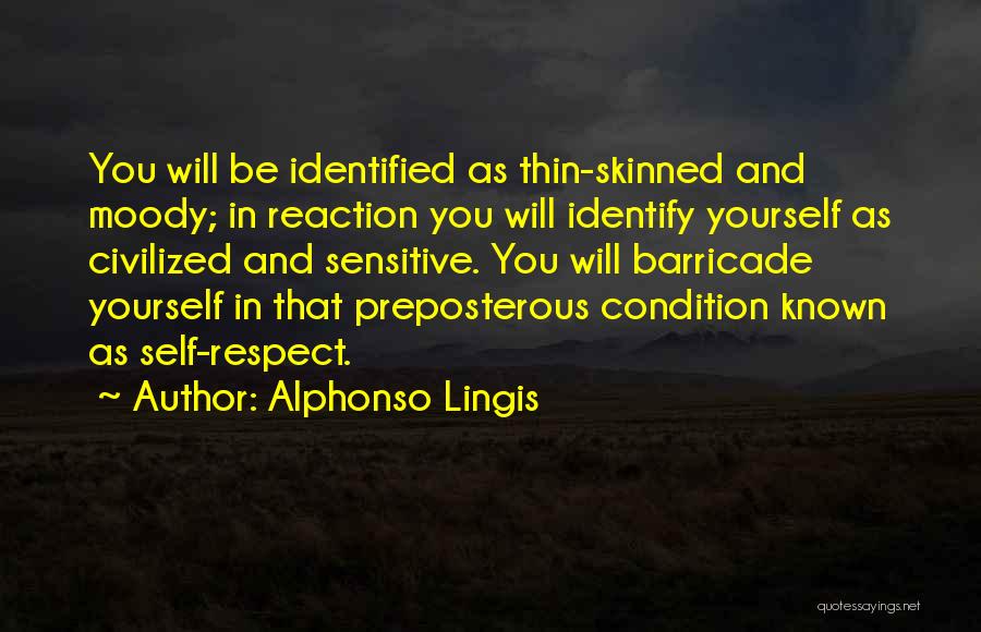 Alphonso Lingis Quotes: You Will Be Identified As Thin-skinned And Moody; In Reaction You Will Identify Yourself As Civilized And Sensitive. You Will