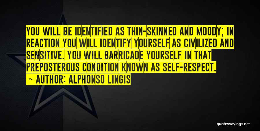 Alphonso Lingis Quotes: You Will Be Identified As Thin-skinned And Moody; In Reaction You Will Identify Yourself As Civilized And Sensitive. You Will