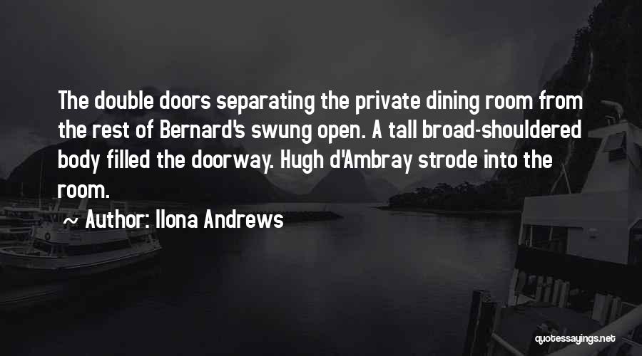 Ilona Andrews Quotes: The Double Doors Separating The Private Dining Room From The Rest Of Bernard's Swung Open. A Tall Broad-shouldered Body Filled