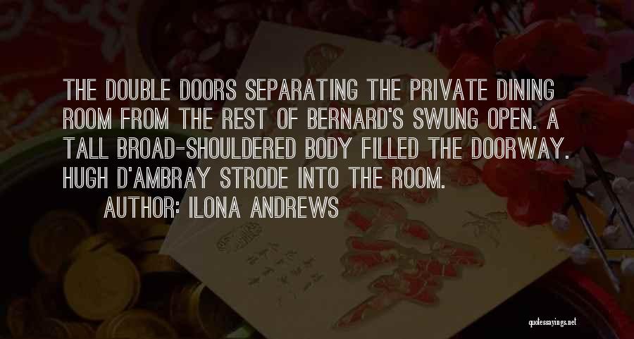 Ilona Andrews Quotes: The Double Doors Separating The Private Dining Room From The Rest Of Bernard's Swung Open. A Tall Broad-shouldered Body Filled