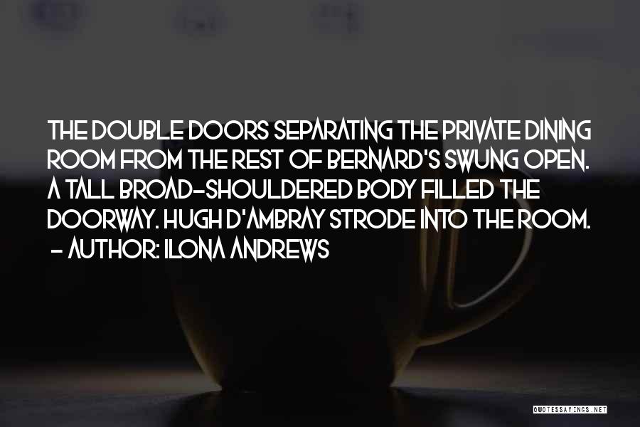 Ilona Andrews Quotes: The Double Doors Separating The Private Dining Room From The Rest Of Bernard's Swung Open. A Tall Broad-shouldered Body Filled