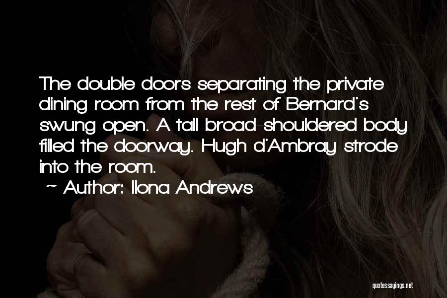 Ilona Andrews Quotes: The Double Doors Separating The Private Dining Room From The Rest Of Bernard's Swung Open. A Tall Broad-shouldered Body Filled