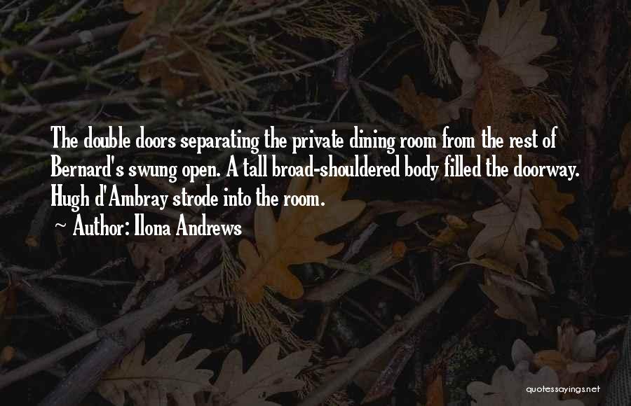 Ilona Andrews Quotes: The Double Doors Separating The Private Dining Room From The Rest Of Bernard's Swung Open. A Tall Broad-shouldered Body Filled