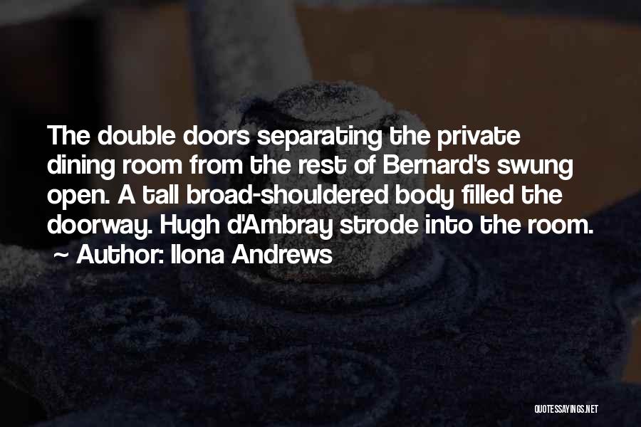 Ilona Andrews Quotes: The Double Doors Separating The Private Dining Room From The Rest Of Bernard's Swung Open. A Tall Broad-shouldered Body Filled