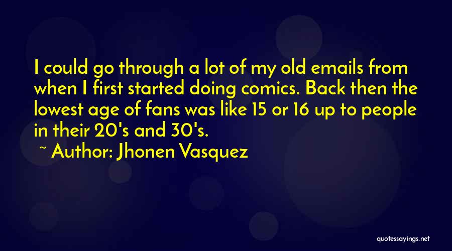 Jhonen Vasquez Quotes: I Could Go Through A Lot Of My Old Emails From When I First Started Doing Comics. Back Then The