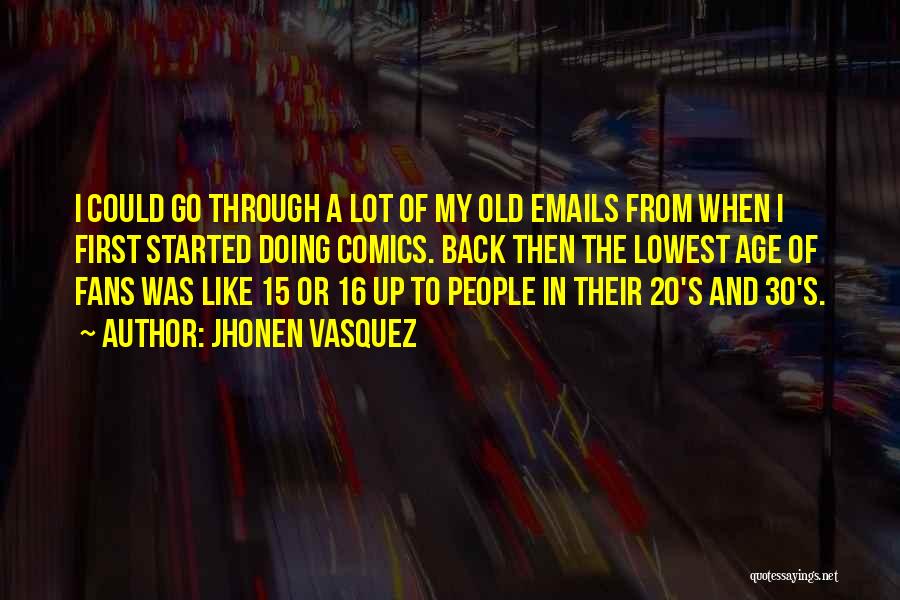 Jhonen Vasquez Quotes: I Could Go Through A Lot Of My Old Emails From When I First Started Doing Comics. Back Then The