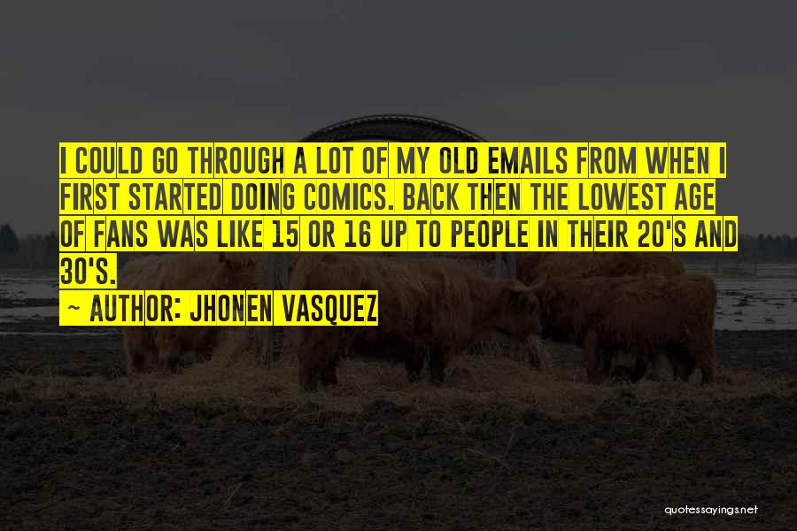 Jhonen Vasquez Quotes: I Could Go Through A Lot Of My Old Emails From When I First Started Doing Comics. Back Then The