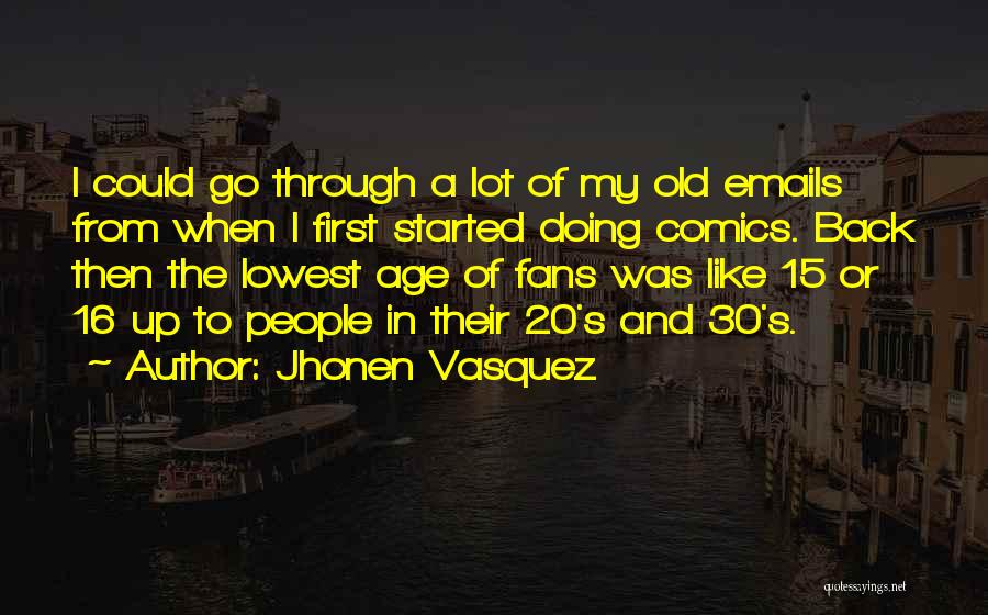 Jhonen Vasquez Quotes: I Could Go Through A Lot Of My Old Emails From When I First Started Doing Comics. Back Then The