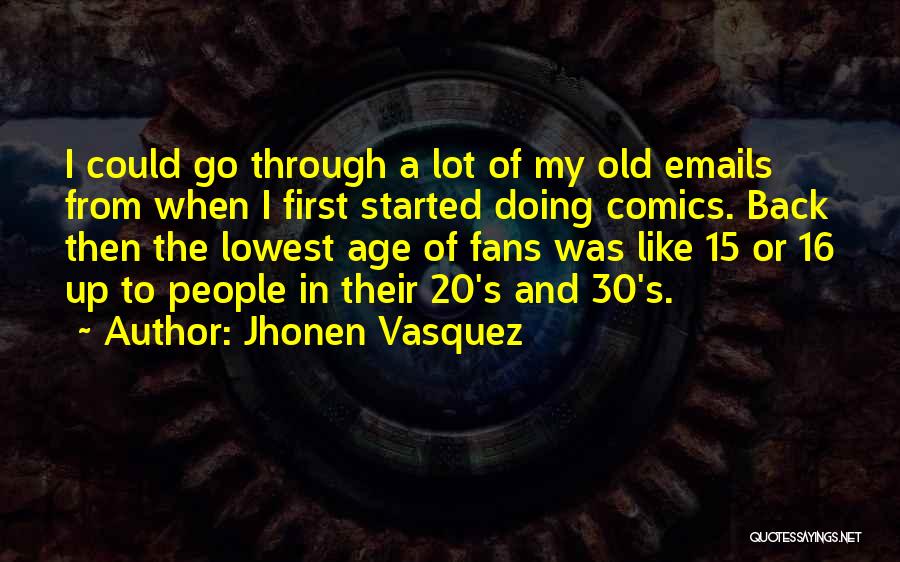 Jhonen Vasquez Quotes: I Could Go Through A Lot Of My Old Emails From When I First Started Doing Comics. Back Then The