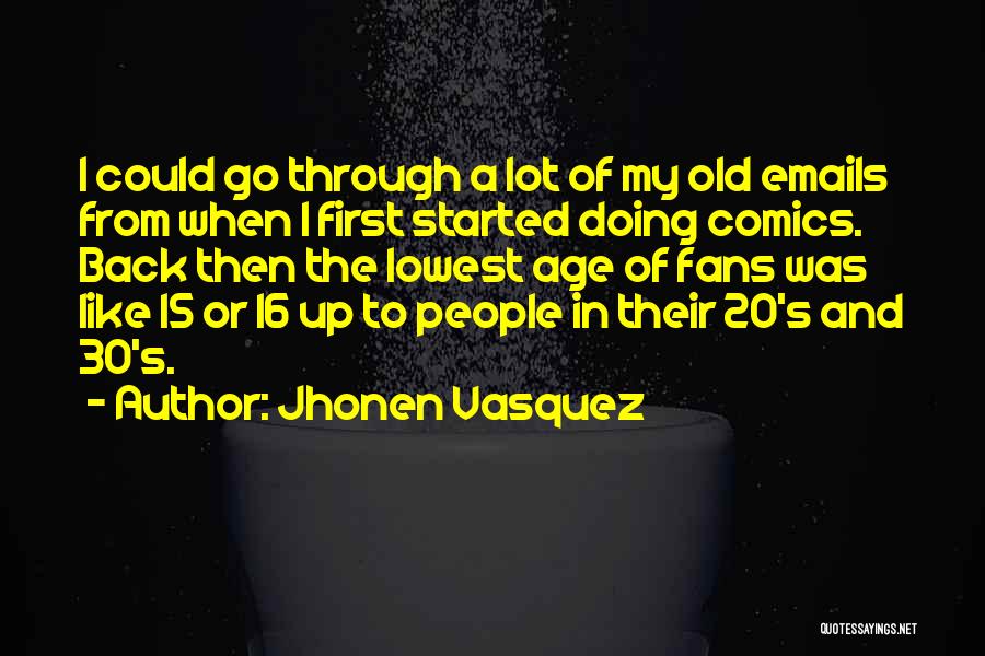 Jhonen Vasquez Quotes: I Could Go Through A Lot Of My Old Emails From When I First Started Doing Comics. Back Then The