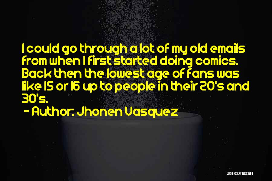 Jhonen Vasquez Quotes: I Could Go Through A Lot Of My Old Emails From When I First Started Doing Comics. Back Then The