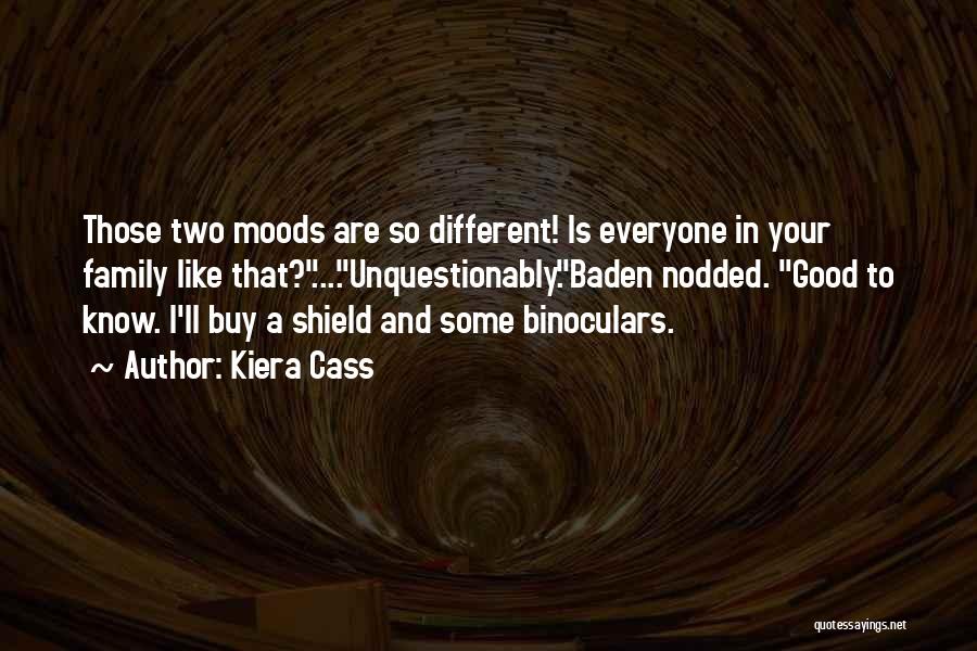 Kiera Cass Quotes: Those Two Moods Are So Different! Is Everyone In Your Family Like That?....unquestionably.baden Nodded. Good To Know. I'll Buy A