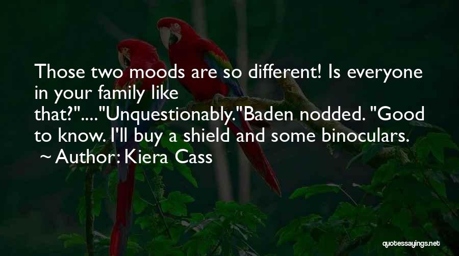 Kiera Cass Quotes: Those Two Moods Are So Different! Is Everyone In Your Family Like That?....unquestionably.baden Nodded. Good To Know. I'll Buy A