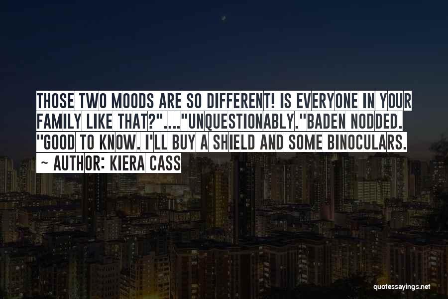 Kiera Cass Quotes: Those Two Moods Are So Different! Is Everyone In Your Family Like That?....unquestionably.baden Nodded. Good To Know. I'll Buy A