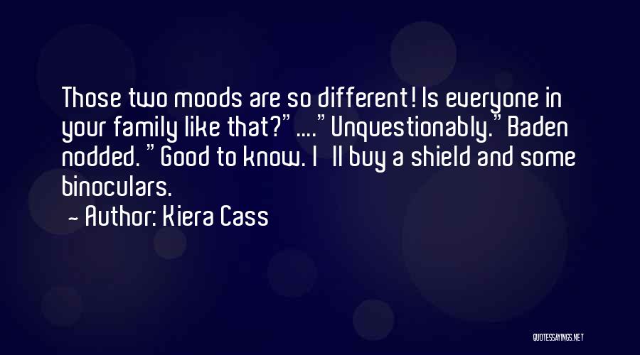 Kiera Cass Quotes: Those Two Moods Are So Different! Is Everyone In Your Family Like That?....unquestionably.baden Nodded. Good To Know. I'll Buy A