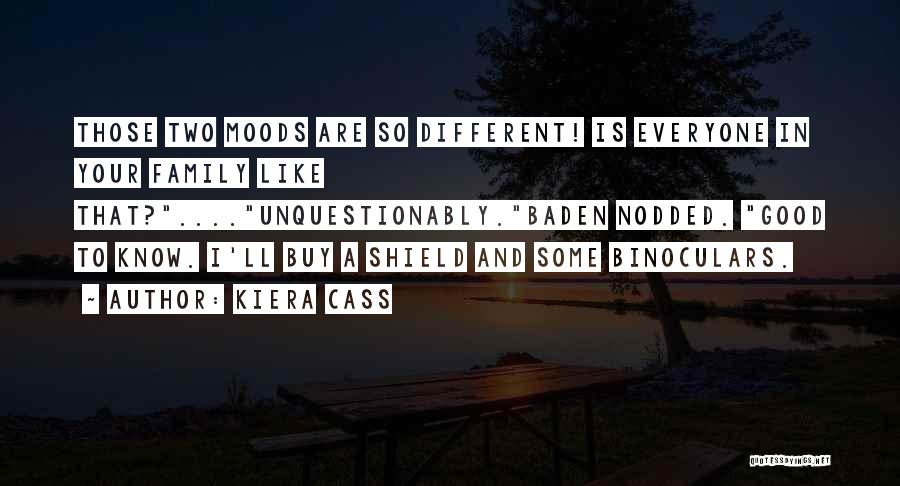 Kiera Cass Quotes: Those Two Moods Are So Different! Is Everyone In Your Family Like That?....unquestionably.baden Nodded. Good To Know. I'll Buy A