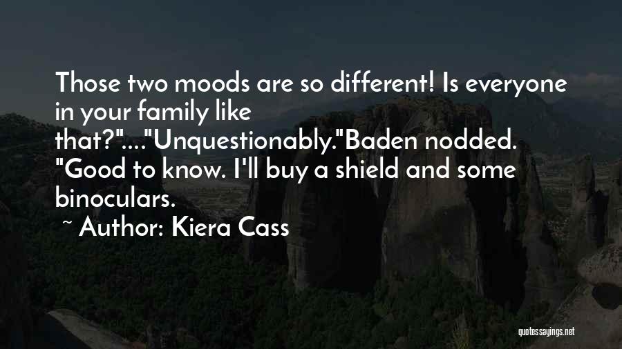 Kiera Cass Quotes: Those Two Moods Are So Different! Is Everyone In Your Family Like That?....unquestionably.baden Nodded. Good To Know. I'll Buy A