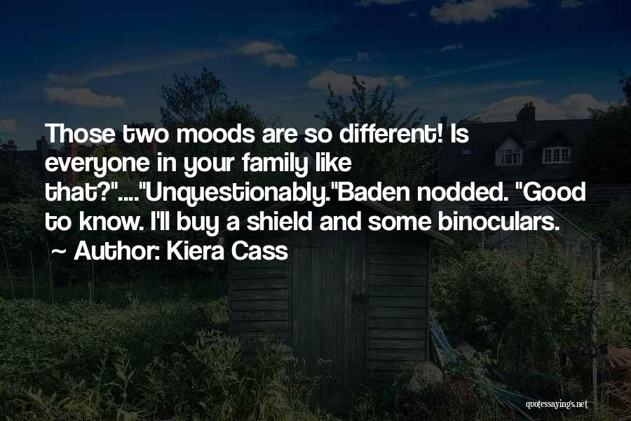 Kiera Cass Quotes: Those Two Moods Are So Different! Is Everyone In Your Family Like That?....unquestionably.baden Nodded. Good To Know. I'll Buy A