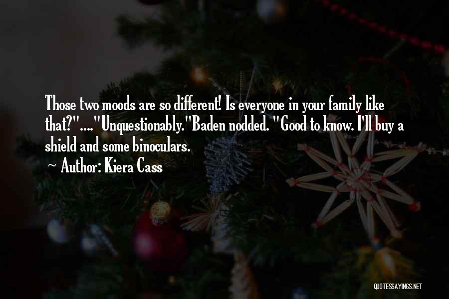 Kiera Cass Quotes: Those Two Moods Are So Different! Is Everyone In Your Family Like That?....unquestionably.baden Nodded. Good To Know. I'll Buy A