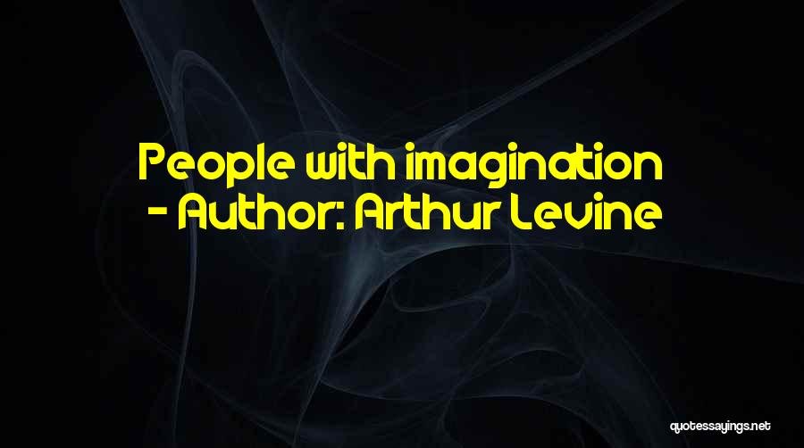 Arthur Levine Quotes: People With Imagination