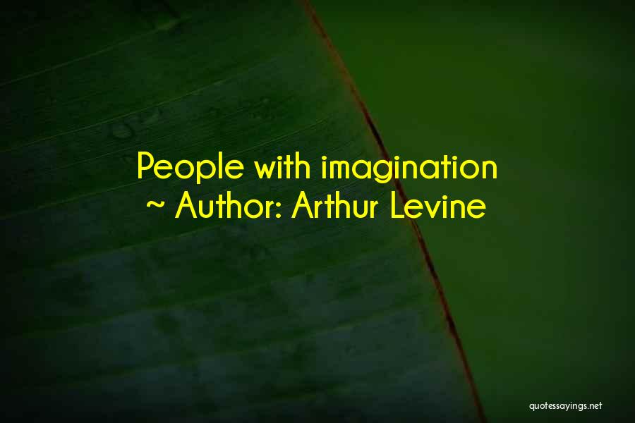 Arthur Levine Quotes: People With Imagination