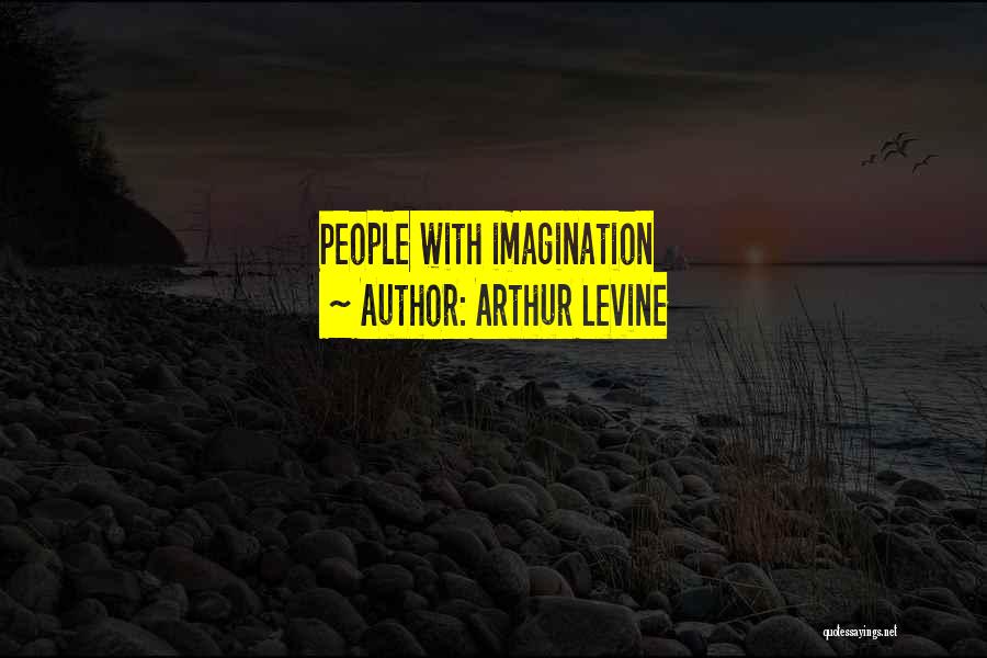 Arthur Levine Quotes: People With Imagination