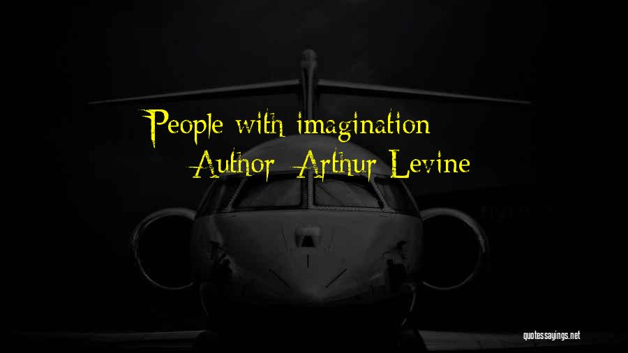 Arthur Levine Quotes: People With Imagination
