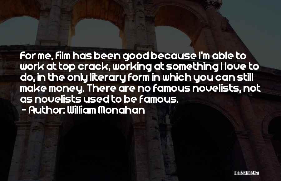 William Monahan Quotes: For Me, Film Has Been Good Because I'm Able To Work At Top Crack, Working At Something I Love To