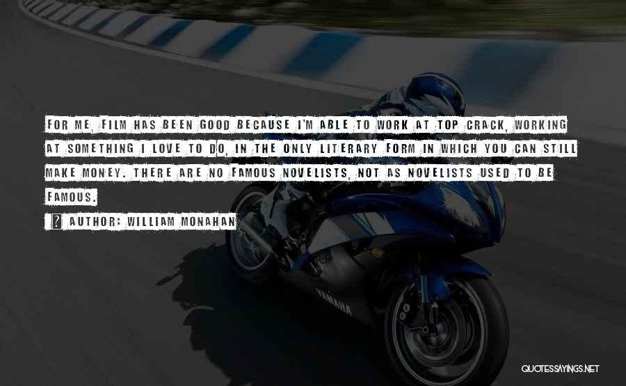 William Monahan Quotes: For Me, Film Has Been Good Because I'm Able To Work At Top Crack, Working At Something I Love To